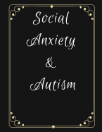 Social Anxiety and Autism Workbook: Ideal and Perfect Gift for Social Anxiety and Autism Workbook Best gift for You, Parent, Wife, Husband, Boyfriend, Girlfriend Gift Workbook and Notebook Best Gift Ever