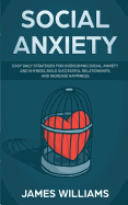 Social Anxiety: Easy Daily Strategies for Overcoming Social Anxiety and Shyness, Build Successful Relationships, and Increase Happiness