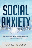 Social Anxiety: How to End Social Anxiety with Proven Strategies and Without Medications