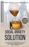 Social Anxiety Solution REVISED AND UPDATED: Proven Techniques and Strategies Reprogramming Your Mind to Stop Living in Fear and Stress, Overcome Panic Attack, Shyness, Low Self-Esteem, Negative Emotions and Thoughts.