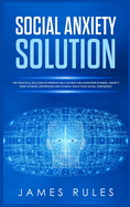 Social Anxiety Solution: The Practical Solution to Improve Self-Esteem and Overcome Shyness, Anxiety, Panic Attacks, Depression and Phobias. Build your Social Confidence.