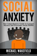 Social Anxiety: The Comprehensive Guide to Conquer Shyness and Overcome Social Phobia