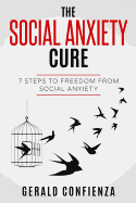 Social Anxiety: The Social Anxiety Cure: 7 Steps to Freedom from Social Anxiety