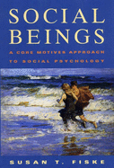 Social Beings: A Core Motives Approach to Social Psychology - Fiske, Susan T