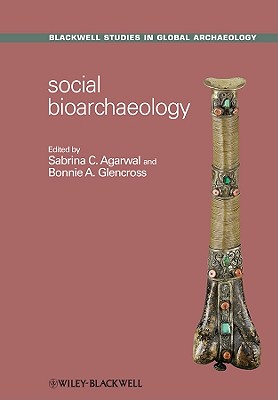 Social Bioarchaeology - Agarwal, Sabrina C. (Editor), and Glencross, Bonnie A. (Editor)
