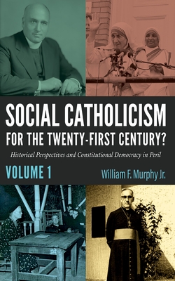 Social Catholicism for the Twenty-First Century?--Volume 1: Historical Perspectives and Constitutional Democracy in Peril - Murphy, William F (Editor)