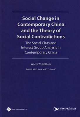 Social Change in Contemporary China and the Theory of Social Contradictions: The Social Class and Interest Group Analysis in Contemporary China - Weiguang, Wang, and Yusheng, Huang (Translated by)