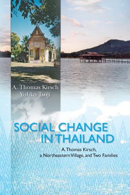 Social Change in Thailand: : A. Thomas Kirsch, a Northeastern Village, and Two Families - Tsuji, Yohko