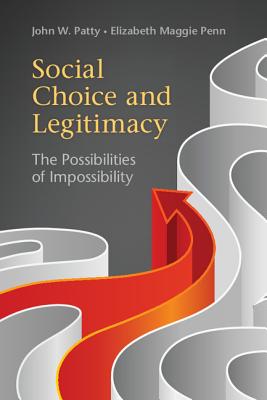 Social Choice and Legitimacy: The Possibilities of Impossibility - Patty, John W., and Penn, Elizabeth Maggie