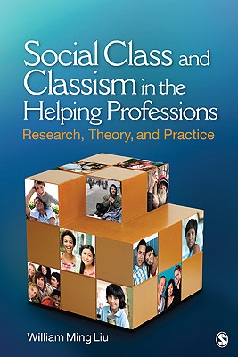 Social Class and Classism in the Helping Professions: Research, Theory, and Practice - Liu, William M
