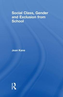 Social Class, Gender and Exclusion from School - Kane, Jean