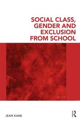 Social Class, Gender and Exclusion from School - Kane, Jean