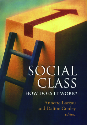 Social Class: How Does It Work? - Lareau, Annette (Editor), and Conley, Dalton (Editor)