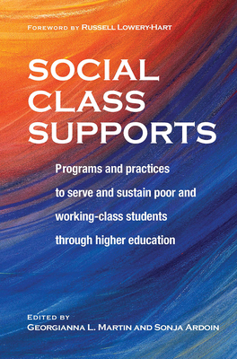 Social Class Supports: Programs and Practices to Serve and Sustain Poor and Working-Class Students through Higher Education - Martin, Georgianna (Editor), and Ardoin, Sonja (Editor)