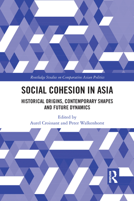 Social Cohesion in Asia: Historical Origins, Contemporary Shapes and Future Dynamics - Croissant, Aurel (Editor), and Walkenhorst, Peter (Editor)