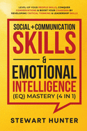 Social + Communication Skills & Emotional Intelligence (EQ) Mastery (4 in 1): Level-Up Your People Skills, Conquer Conservations & Boost Your Charisma By Developing Critical Thinking & Leadership Skills