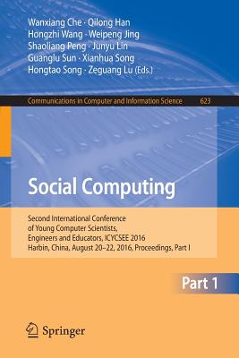 Social Computing: Second International Conference of Young Computer Scientists, Engineers and Educators, Icycsee 2016, Harbin, China, August 20-22, 2016, Proceedings, Part I - Che, Wanxiang (Editor), and Han, Qilong (Editor), and Wang, Hongzhi (Editor)