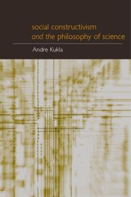 Social Constructivism and the Philosophy of Science - Kukla, Andr