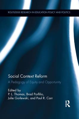 Social Context Reform: A Pedagogy of Equity and Opportunity - Thomas, Paul (Editor), and Porfilio, Brad J. (Editor), and Gorlewski, Julie (Editor)