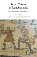 Social Control in Late Antiquity: The Violence of Small Worlds