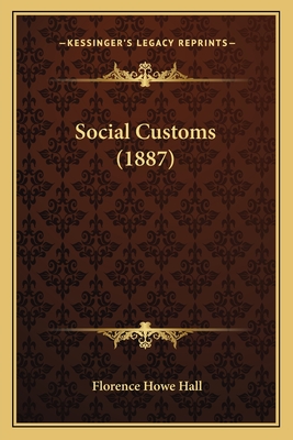 Social Customs (1887) - Hall, Florence Howe