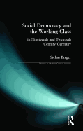 Social Democracy and the Working Class: In Nineteenth- And Twentieth-Century Germany