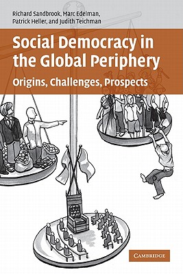 Social Democracy in the Global Periphery: Origins, Challenges, Prospects - Sandbrook, Richard, and Edelman, Marc, and Heller, Patrick