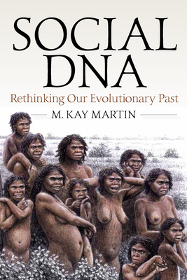 Social DNA: Rethinking Our Evolutionary Past - Martin, M Kay