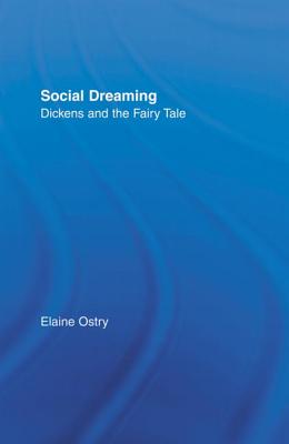 Social Dreaming: Dickens and the Fairy Tale - Ostry, Elaine