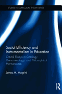 Social Efficiency and Instrumentalism in Education: Critical Essays in Ontology, Phenomenology, and Philosophical Hermeneutics