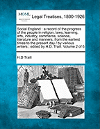 Social England: a record of the progress of the people in religion, laws, learning, arts, industry, commerce, science, literature and manners, from the earliest times to the present day / by various writers; edited by H.D. Traill. Volume 2 of 6