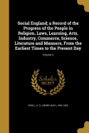 Social England; a Record of the Progress of the People in Religion, Laws, Learning, Arts, Industry, Commerce, Science, Literature and Manners, From the Earliest Times to the Present Day; Volume 5