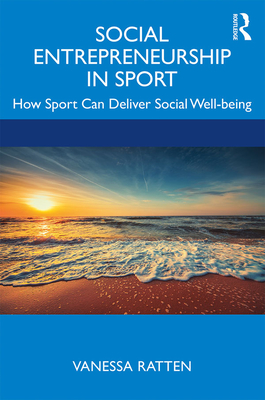 Social Entrepreneurship in Sport: How Sport Can Deliver Social Well-being - Ratten, Vanessa
