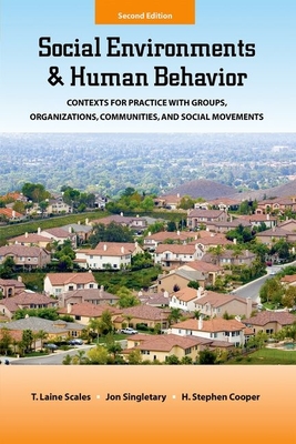 Social Environments and Human Behavior: Contexts for Practice with Groups, Organizations, Communities, and Social Movements - Scales, T Laine, and Singletary, Jon, and Cooper, H Stephen