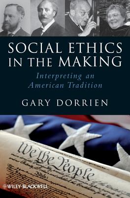 Social Ethics in the Making: Interpreting an American Tradition - Dorrien, Gary