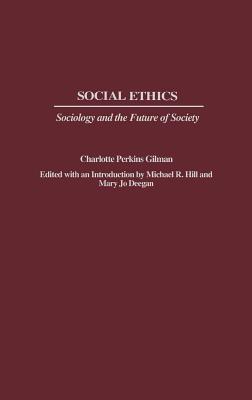 Social Ethics: Sociology and the Future of Society - Gilman, Charlotte Perkins, and Deegan, Mary Jo (Editor), and Hill, Michael R (Editor)