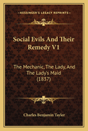 Social Evils and Their Remedy V1: The Mechanic, the Lady, and the Lady's Maid (1837)