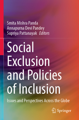 Social Exclusion and Policies of Inclusion: Issues and Perspectives Across the Globe - Panda, Smita Mishra (Editor), and Pandey, Annapurna Devi (Editor), and Pattanayak, Supriya (Editor)