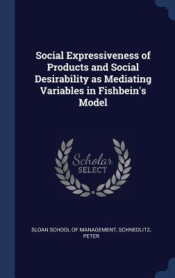 Social Expressiveness of Products and Social Desirability as Mediating Variables in Fishbein's Model - Sloan School of Management (Creator), and Schnedlitz, Peter