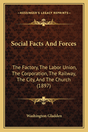 Social Facts and Forces: The Factory, the Labor Union, the Corporation, the Railway, the City, the C