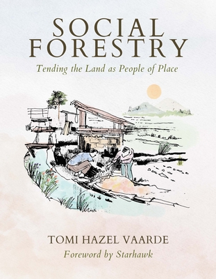 Social Forestry: Tending the Land as People of Place - Vaarde, Tomi Hazel, and Starhawk (Foreword by)