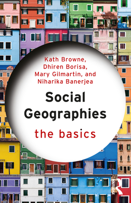 Social Geographies: The Basics - Browne, Kath, and Borisa, Dhiren, and Gilmartin, Mary