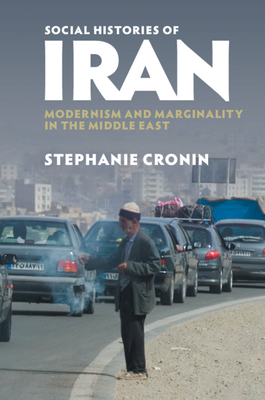 Social Histories of Iran: Modernism and Marginality in the Middle East - Cronin, Stephanie