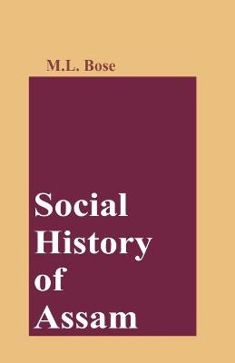 Social History of Assam: Being a Study of the Origins of Ethnic Identity and Social Tension During the British Period, 1905-1947 - Bose, Manilal