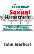 Social Impact of Sexual Harassment: A Resource Manual for Organizations and Scholars - Markert, John