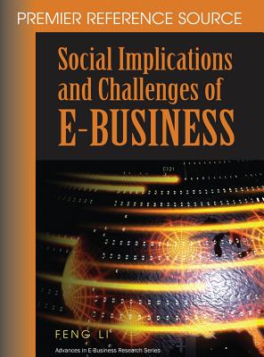 Social Implications and Challenges of E-Business: Premier Reference Source - Li, Feng (Editor)