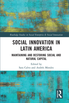 Social Innovation in Latin America: Maintaining and Restoring Social and Natural Capital - Calvo, Sara (Editor), and Morales, Andrs (Editor)