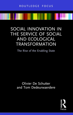 Social Innovation in the Service of Social and Ecological Transformation: The Rise of the Enabling State - de Schutter, Olivier, and Dedeurwaerdere, Tom