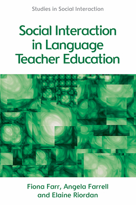 Social Interaction in Language Teacher Education: A Corpus and Discourse Perspective - Farr, Fiona, and Farrell, Angela, and Riordan, Elaine