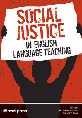 Social Justice in English Language Teaching - Hastings, Christopher (Editor), and Jacob, Laura (Editor)